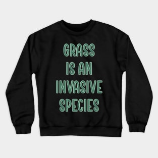 Grass is an invasive species Crewneck Sweatshirt